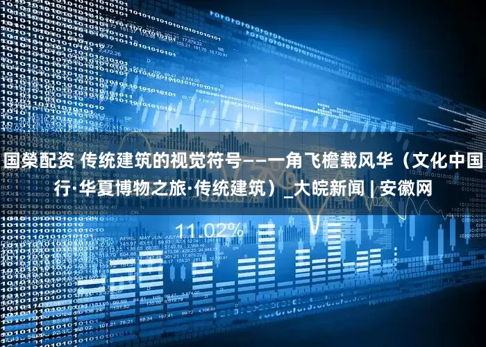 国榮配资 传统建筑的视觉符号——一角飞檐载风华（文化中国行·华夏博物之旅·传统建筑）_大皖新闻 | 安徽网