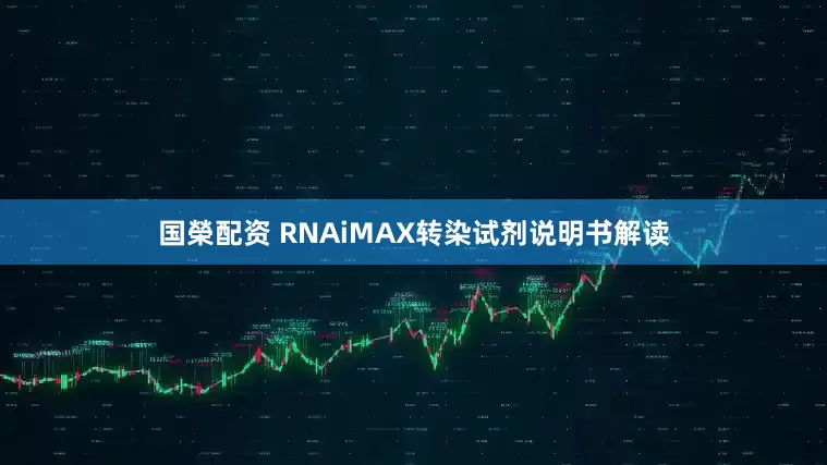 国榮配资 RNAiMAX转染试剂说明书解读